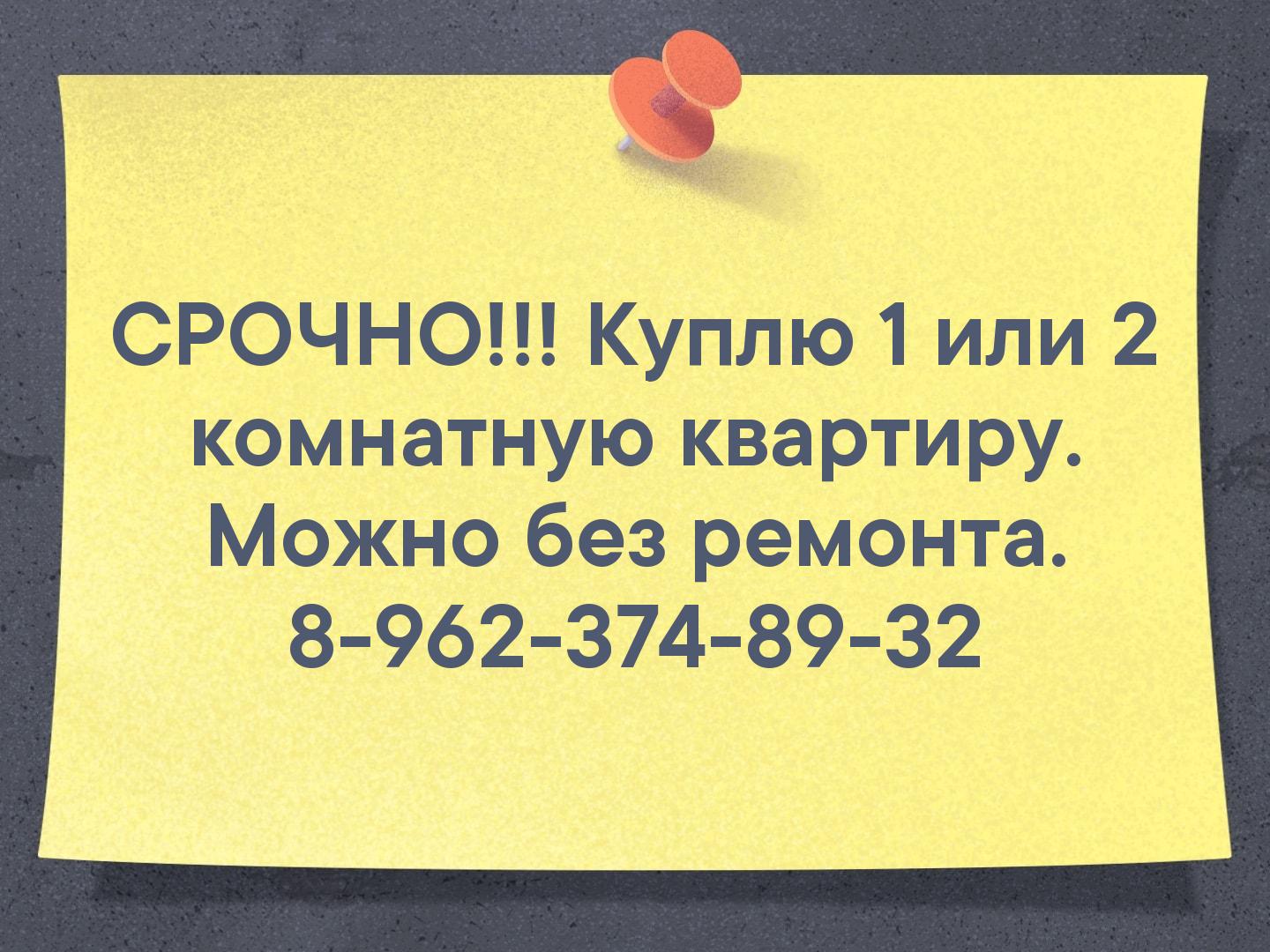 СРОЧНО!!!
Куплю 1 или 2 комнатную квартиру. Можно без ремонта.
8-962-374-89-32